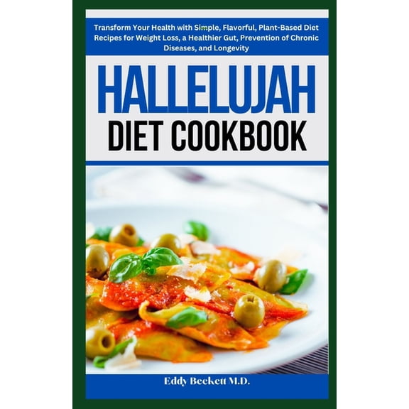 Hallelujah Diet Cookbook: Transform Your Health with Simple, Flavorful, Plant-Based Diet Recipes for Weight Loss, a Heal, (Paperback)