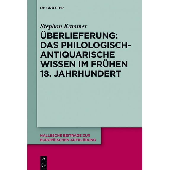 Hallesche Beiträge Zur Europäischen Aufk Ãberlieferung: Das philologisch-antiquarische Wissen im frühen 18. Jahrhundert, Book 58, (Hardcover)