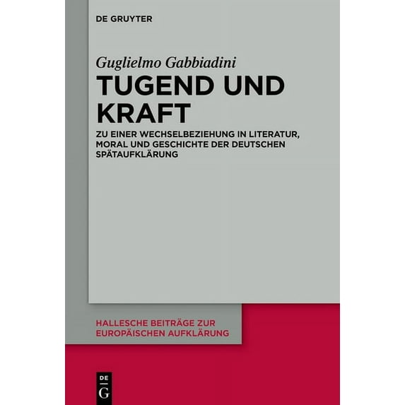 Hallesche Beiträge Zur Europäischen Aufk Tugend Und Kraft: Zu Einer Wechselbeziehung in Literatur, Moral Und Geschichte Der Deutschen Spätaufklärung, Book 66, (Hardcover)
