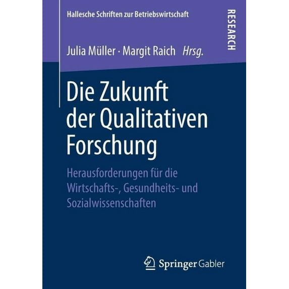 Hallesche Schriften Zur Betriebswirtscha Die Zukunft Der Qualitativen Forschung: Herausforderungen Für Die Wirtschafts-, Gesundheits- Und Sozialwissenschaften, (Paperback)