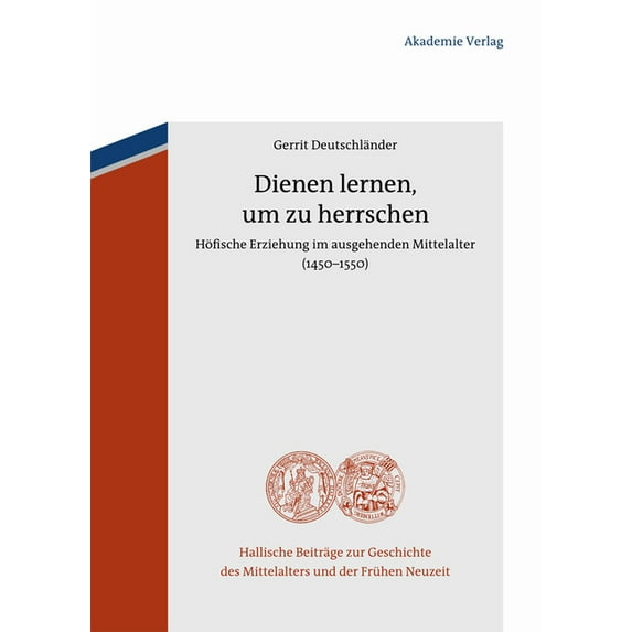Hallische Beiträge Zur Geschichte Des Mi Dienen Lernen, Um Zu Herrschen: Höfische Erziehung Im Ausgehenden Mittelalter (1450-1550), Book 6, (Hardcover)