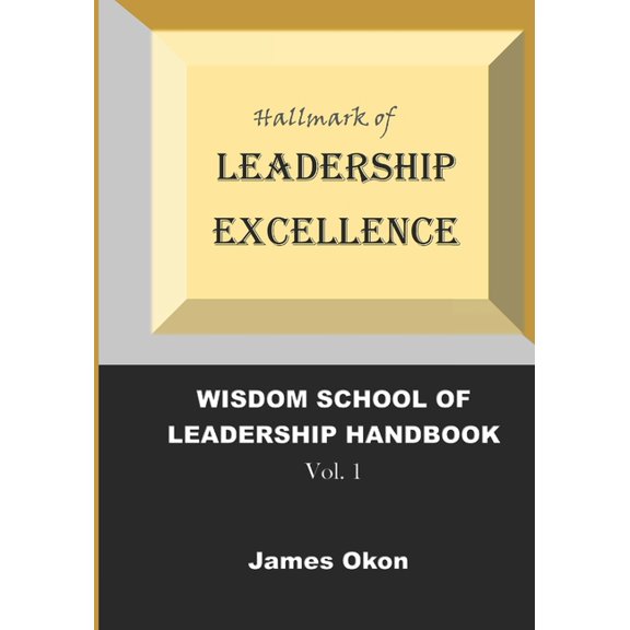 Wisdom School of Leadership Handbook Hallmark of Leadership Excellence: Effective Leadership in uncertain times, Book 1, (Paperback)