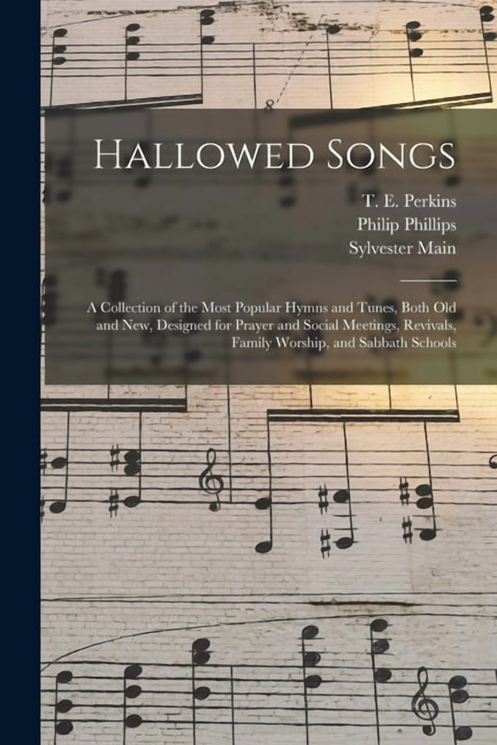 Hallowed Songs: a Collection of the Most Popular Hymns and Tunes, Both ...