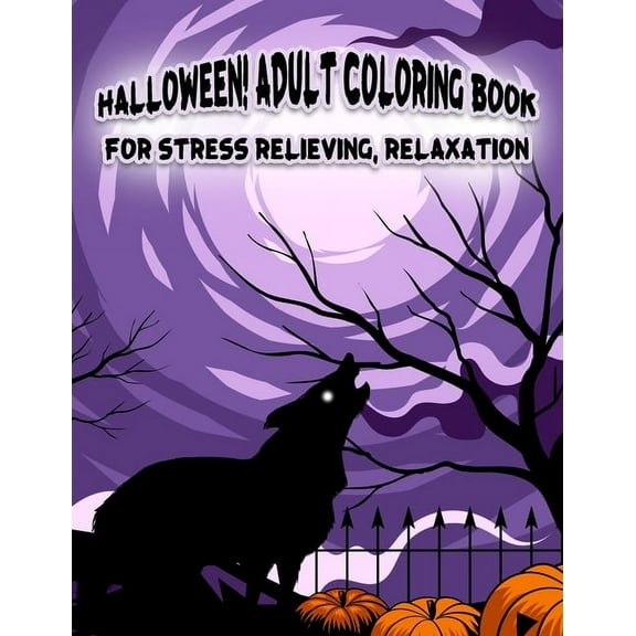 Halloween! Adult Coloring Book For Stress Relieving, Relaxation: Unique illustrations, Pumpkin, Ghost, Witches, Haunted Houses and More (8.5" x 11"), 100 Pages (Paperback)