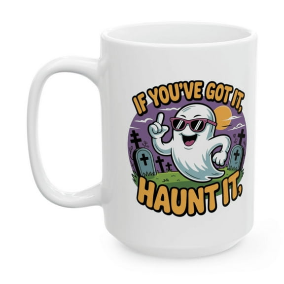Halloween Coffee Mug 15 oz If Youve Got It, Haunt It Funny Ghost Design White Ceramic Cup for Coffee, Tea & Cocoa