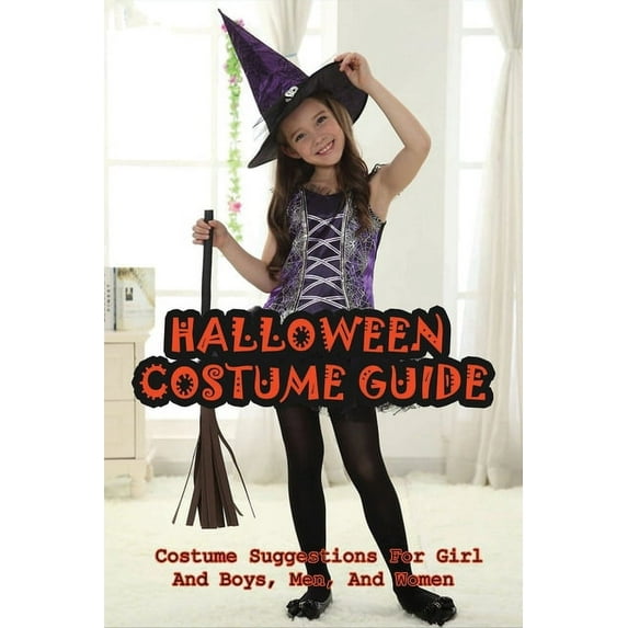 Halloween Costume Guide : Costume Suggestions For Girl And Boys, Men, And Women: All Halloween Costumes (Paperback)