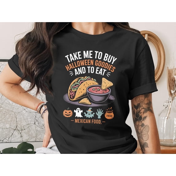 Halloween Mexican Food T-Shirt,Sweatshirt,Hoodie, Take Me To Buy Halloween Goodies, Unisex Apparel, Funny Halloween Shirt