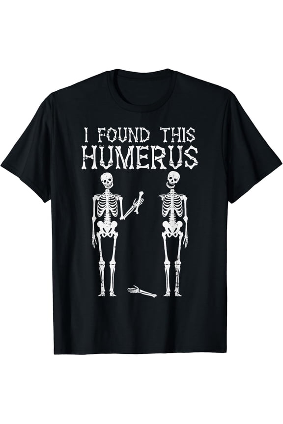 Halloween Skeleton I Found Humerus Funny Costume Men Women T-Shirt