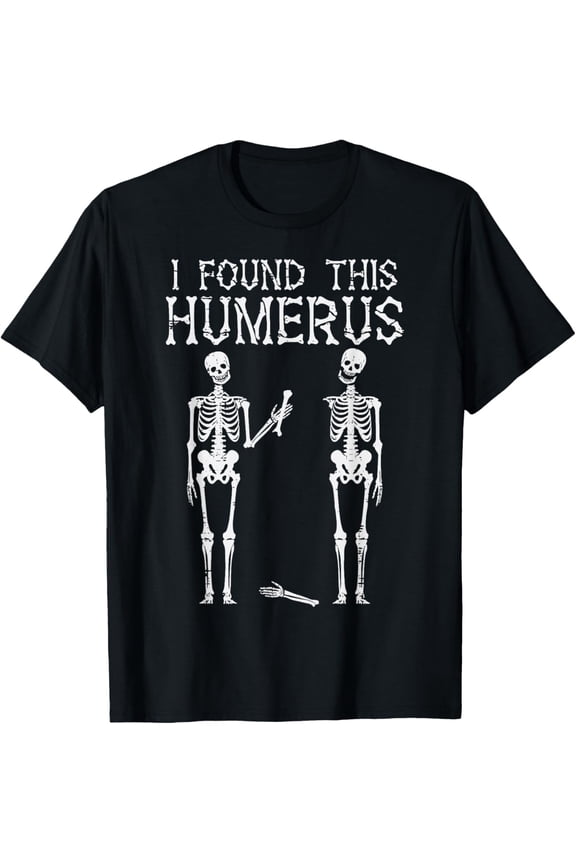 Halloween Skeleton I Found Humerus Funny Costume Men Women T-Shirt