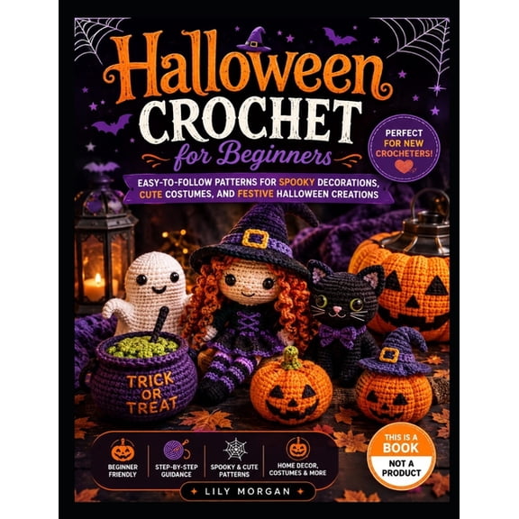 Halloween chrochet for beginners: Easy-to-Follow Patterns for Spooky Decorations, Cute Costumes, and Festive Halloween C, (Paperback)