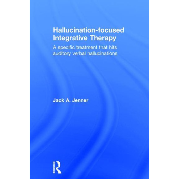 Hallucination-Focused Integrative Therapy: A Specific Treatment That Hits Auditory Verbal Hallucinations, (Hardcover)