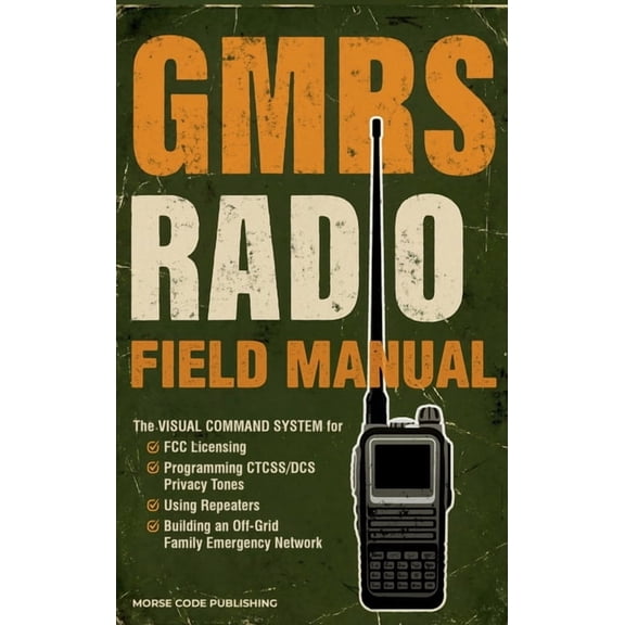 Ham Radio License Study Guides GMRS Radio Field Manual: The Visual Command System for FCC Licensing, Programming CTCSS/DCS Privacy Tones, Using Repeate, (Hardcover)