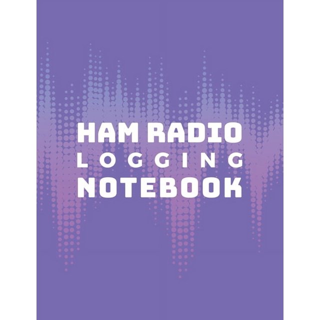 Ham Radio Logging Notebook : Logbook for Ham Radio Operators; Amateur ...