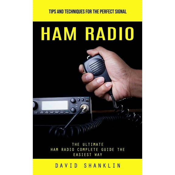 Ham Radio: Tips and Techniques for the Perfect Signal (The Ultimate Ham Radio Complete Guide the Easiest Way), (Paperback)