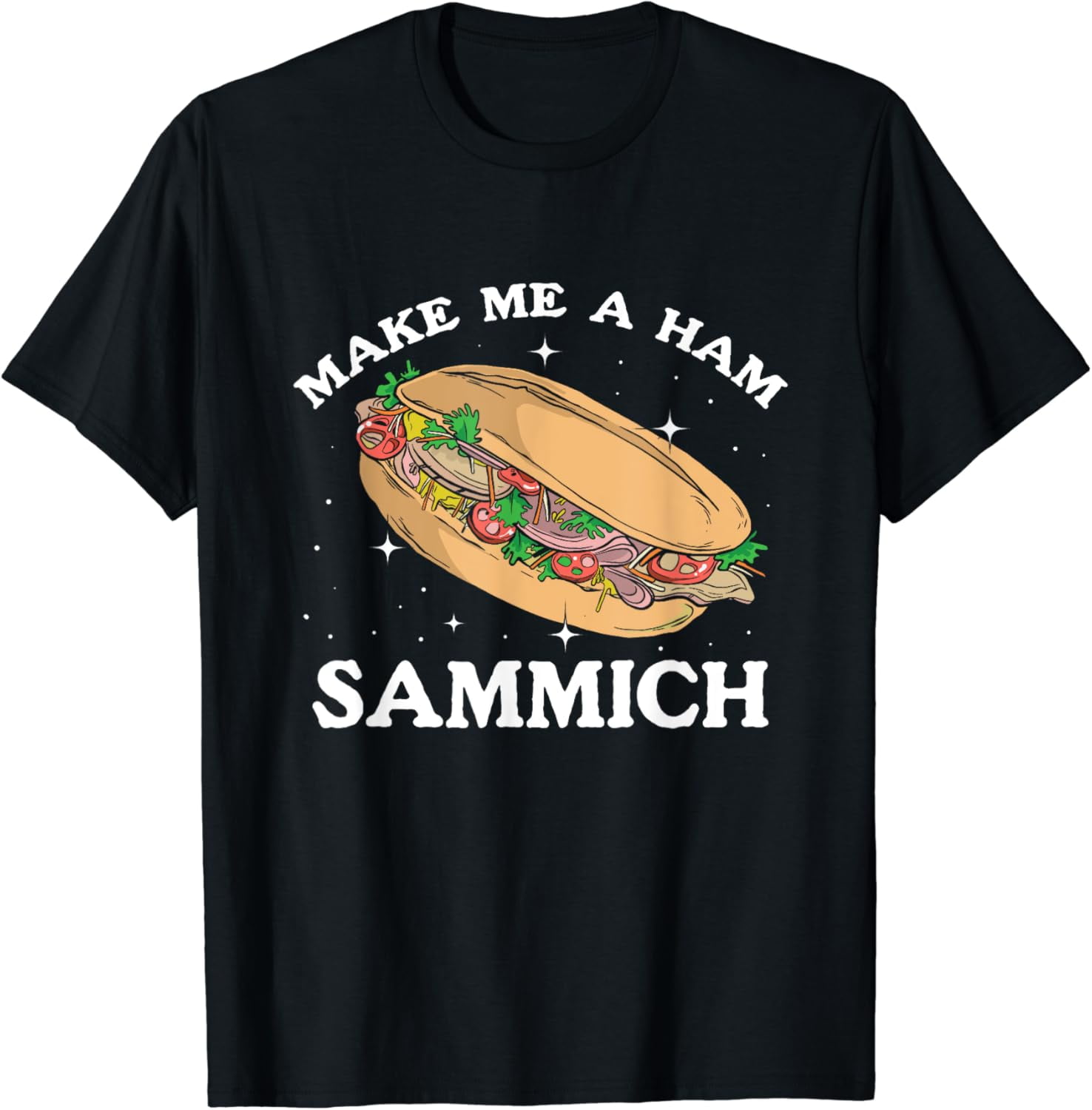 Ham Sammich Make Me A Ham Sandwiches Ham Sandwich Lover T-Shirt ...