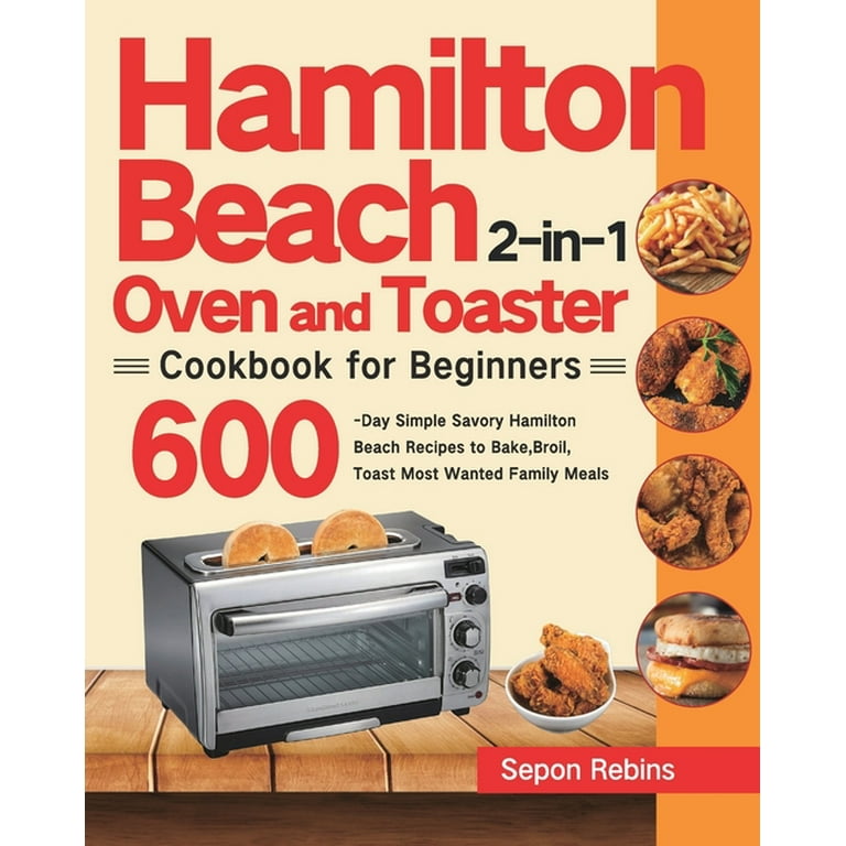 https://i5.walmartimages.com/seo/Hamilton-Beach-2-in-1-Oven-Toaster-Cookbook-Beginners-600-Day-Simple-Savory-Recipes-Bake-Broil-Toast-Most-Wanted-Family-Meals-Paperback-9781639351817_f04671d9-28d0-43cb-8177-cea07ab92739.d1b908262cb40f7d0537388ddcc44966.jpeg?odnHeight=768&odnWidth=768&odnBg=FFFFFF