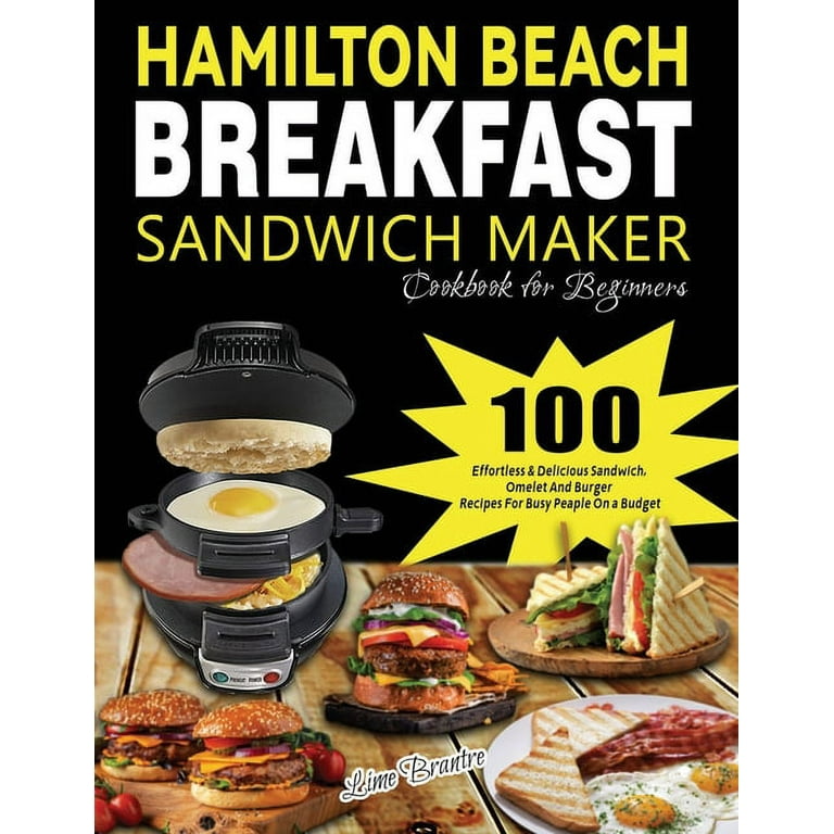 The Complete Hamilton Beach Dual Breakfast Sandwich Maker Cookbook: 1000-Day Classic And Delicious Recipes To Fast Cook Drooling Sandwiches, Burgers, Omelets And So Much More | Home Cooking For Busy People On a Budget [Book]
