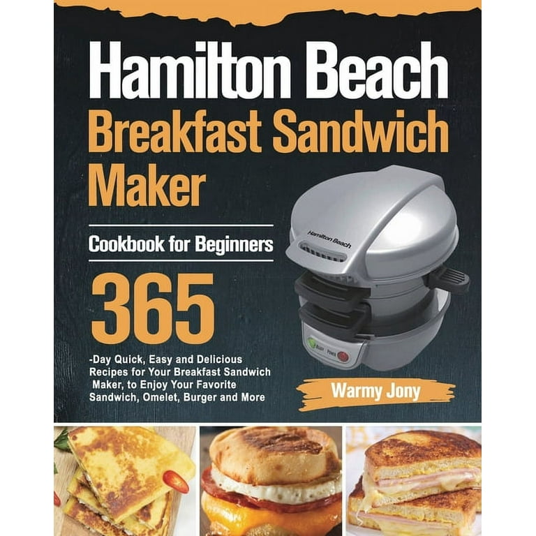 Hamilton Beach Breakfast Sandwich Maker Cookbook for Beginners: 365-Day  Quick, Easy and Delicious Recipes for Your Breakfast Sandwich Maker, to  Enjoy (Paperback)