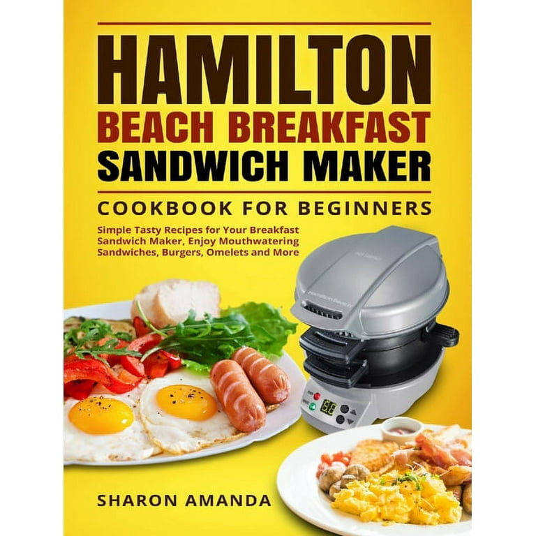 Hamilton Beach Breakfast Sandwich Maker Cookbook for Beginners : Simple  Tasty Recipes for Your Breakfast Sandwich Maker, Enjoy Mouthwatering