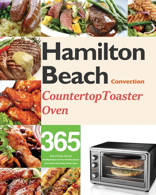 Hamilton Beach Toaster Oven Cookbook for Beginners: Simple Savory Recipes  for Your Hamilton Beach Toaster Oven to Bake, Broil, Toast, Convection and