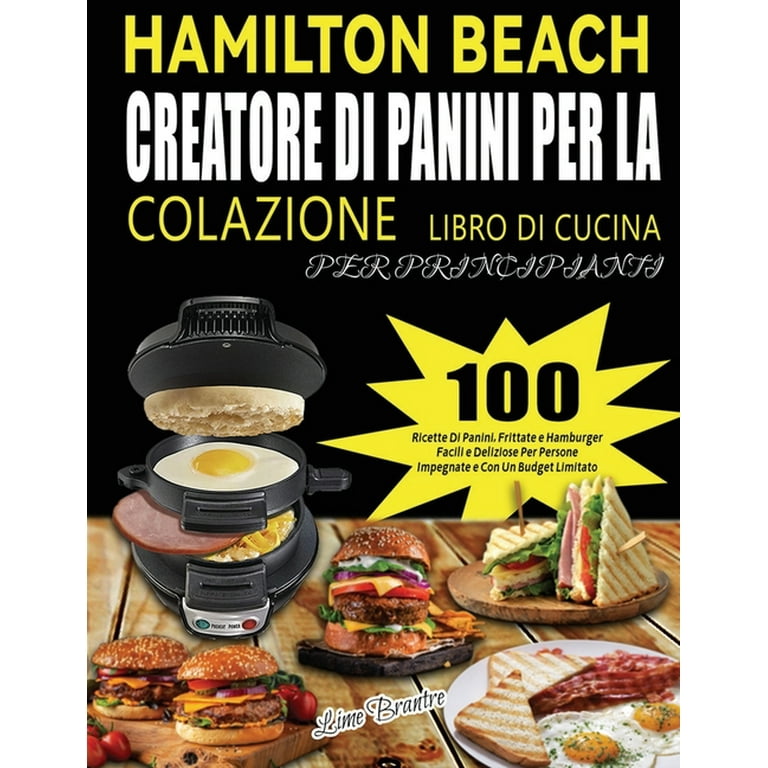 Hamilton Beach Creatore Di Panini Per La Colazione Libro Di Cucina Per  Principianti: 100 Ricette Di Panini, Frittate e Hamburger Facili e  Deliziose Pe (Paperback)