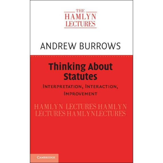 Hamlyn Lectures Thinking about Statutes: Interpretation, Interaction, Improvement, (Hardcover)