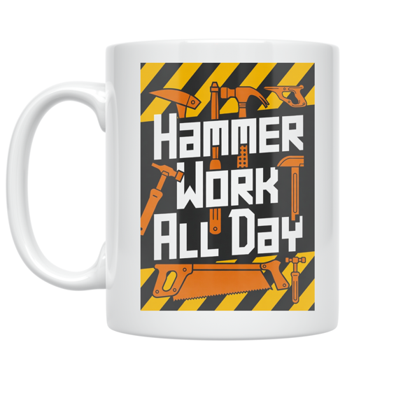Hammer Work All Day - Carpentry Enthusiast - 11 oz Ceramic Coffee Mug