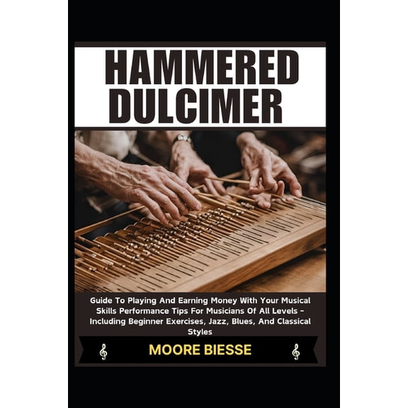 Hammered Dulcimer: Guide To Playing And Earning Money With Your Musical Skills Performance Tips For Musicians Of All Lev, (Paperback)