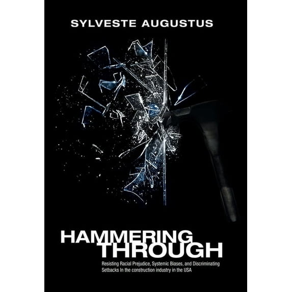 Hammering Through : Resisting Racial Prejudice, Systemic Biases, and Discriminating Setbacks in the Construction Industry in the USA