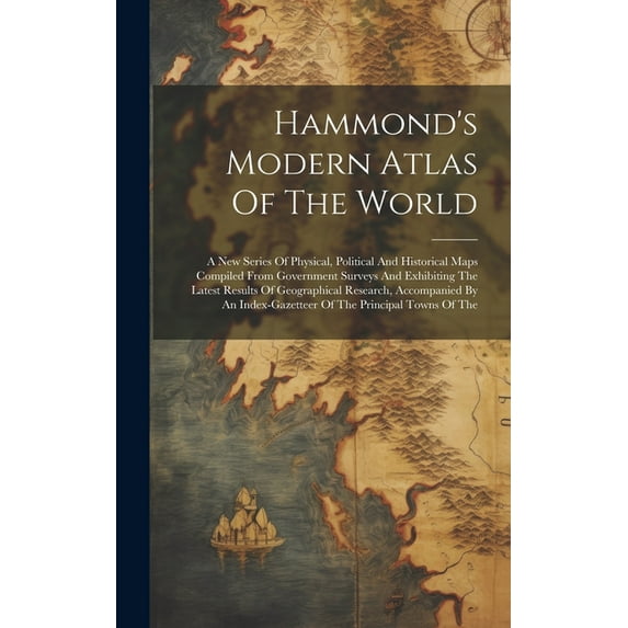 Hammond's Modern Atlas Of The World: A New Series Of Physical, Political And Historical Maps Compiled From Government Su, (Hardcover)