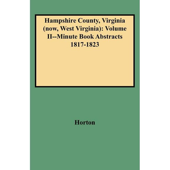 Hampshire County, Virginia (Now, West Virginia) : Volume II--Minute Book Abstracts 1817-1823 (Paperback)