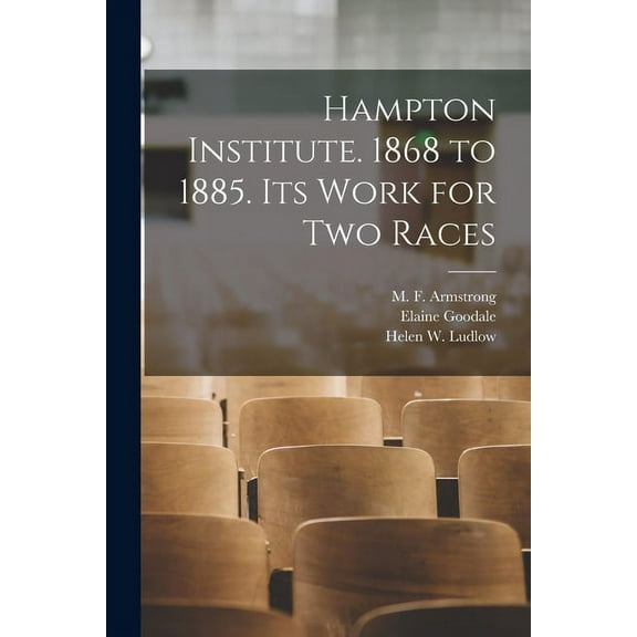 Hampton Institute. 1868 to 1885. Its Work for Two Races, (Paperback)