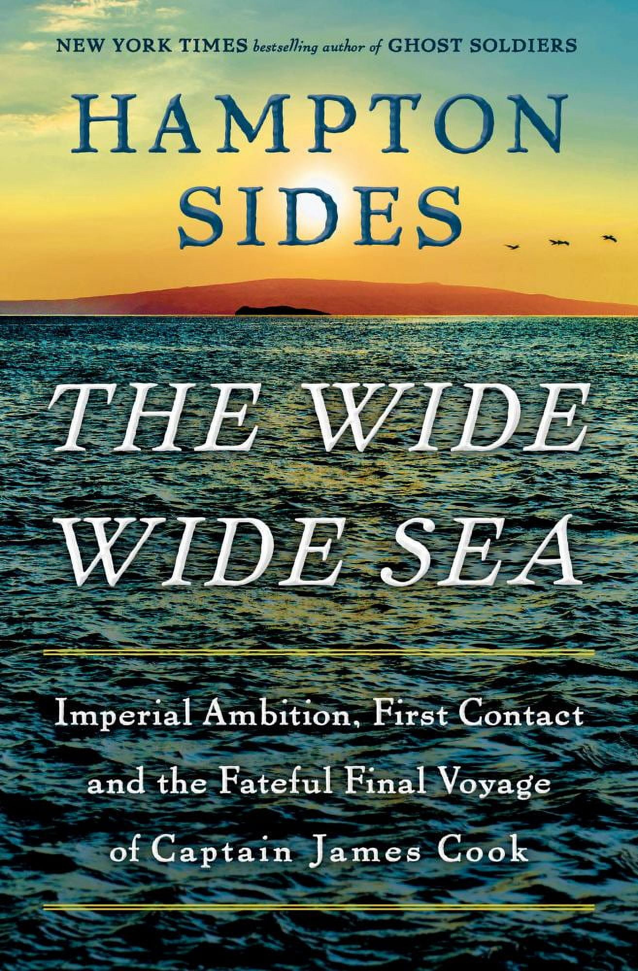 Hampton Sides: The Wide Wide Sea: Imperial Ambition, First Contact and the Fateful Final Voyage of Captain James Cook (Hardcover)
