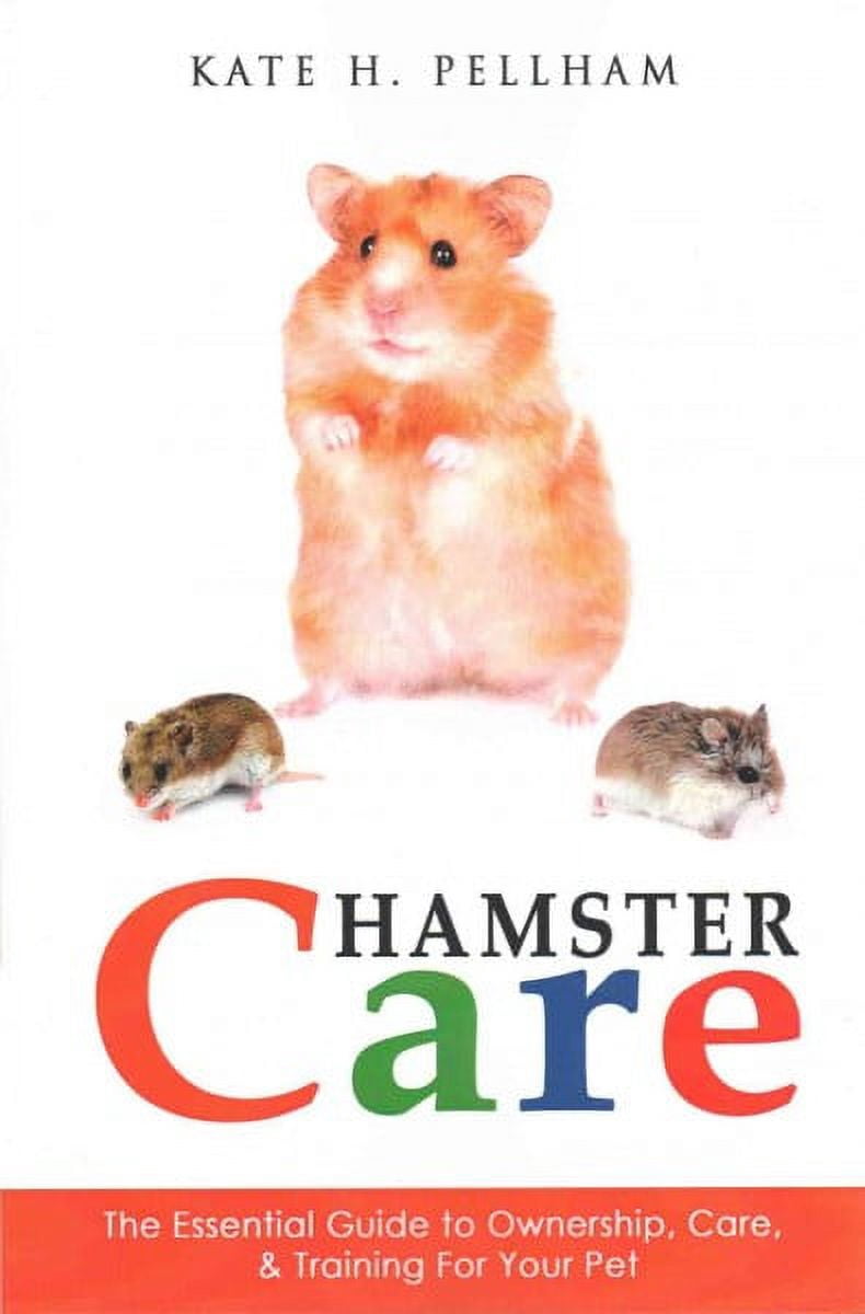 Hamster Care : The Essential Guide to Ownership, Care, & Training for ...