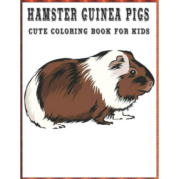 Hamster Guinea Pigs Cute Coloring Book for Kids: Cute Coloring Book for Kids Hamster Guinea Pigs Coloring Book for Kids , (Paperback)