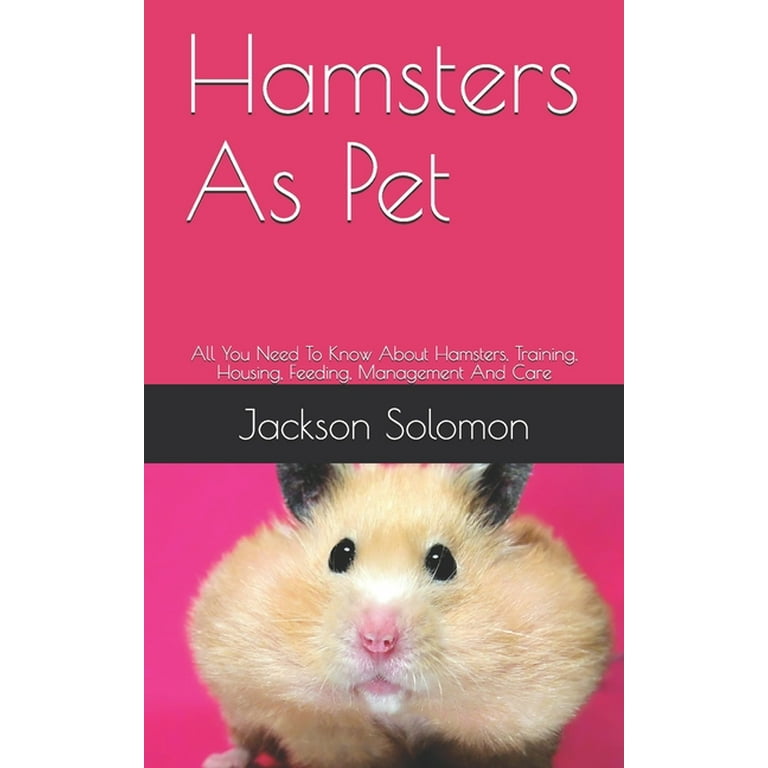 Hamsters As Pet All You Need To Know About Hamsters Training Housing Feeding Management And Care Paperback Walmart