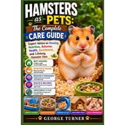 Hamsters as Pets The Complete Care Guide Expert Advice on Housing, Nutrition, Behavior, Health, Enrichment, and Lifelo, Paperback