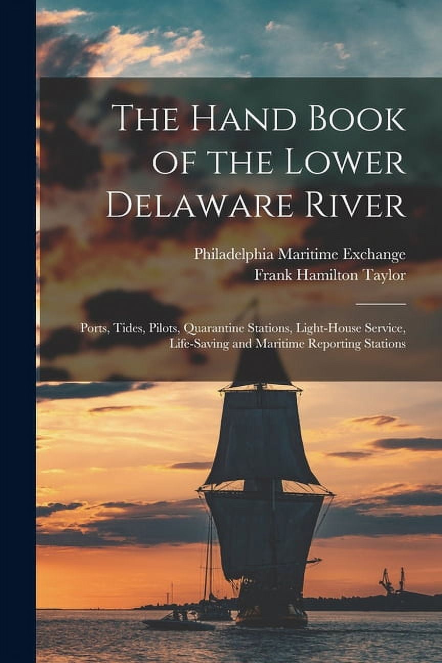 Delaware Book The Hand Book of the Lower Delaware River; Ports, Tides, Pilots ...