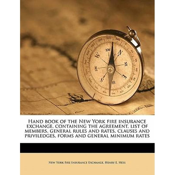 Hand Book of the New York Fire Insurance Exchange, Containing the Agreement, List of Members, General Rules and Rates, Clauses and Priviledges, Forms and General Minimum Rates (Paperback)