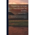 thumbnail image 1 of Hand-Book for Travellers in Egypt: Including Descriptions of the Course of the Nile to the Second Cataract, Alexandria, Cairo, the Pyramids, and Thebes, the Overland Transit to India, the Peninsula of, 1 of 1