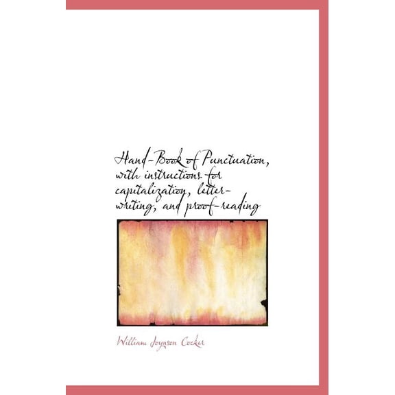 Hand-Book of Punctuation, with Instructions for Capitalization, Letter-Writing, and Proof-Reading (Hardcover)