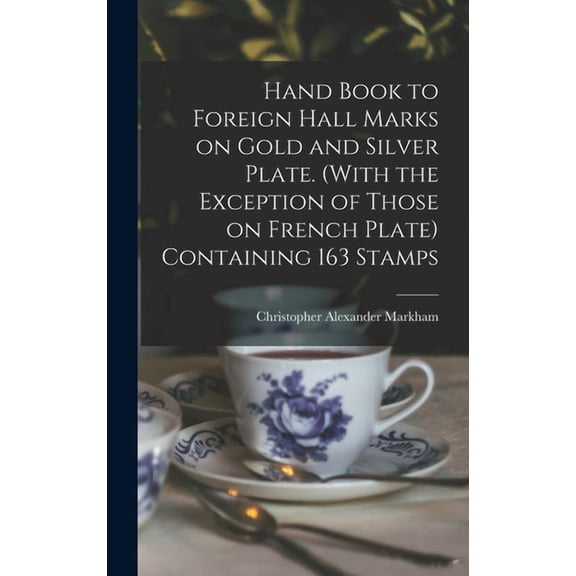 Hand Book to Foreign Hall Marks on Gold and Silver Plate. (With the Exception of Those on French Plate) Containing 163 Stamps (Hardcover)