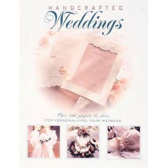 Pre-Owned Handcrafted Weddings: Over 100 Projects & Ideas for Personalizing Your Wedding (Hardcover) 0865731772 9780865731776