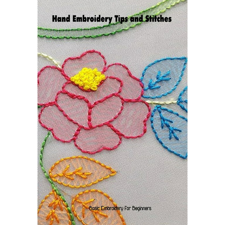 Hand Embroidery Tips and Stitches : Basic Embroidery for Beginners: Hand  Embroidery Stitches (Paperback)