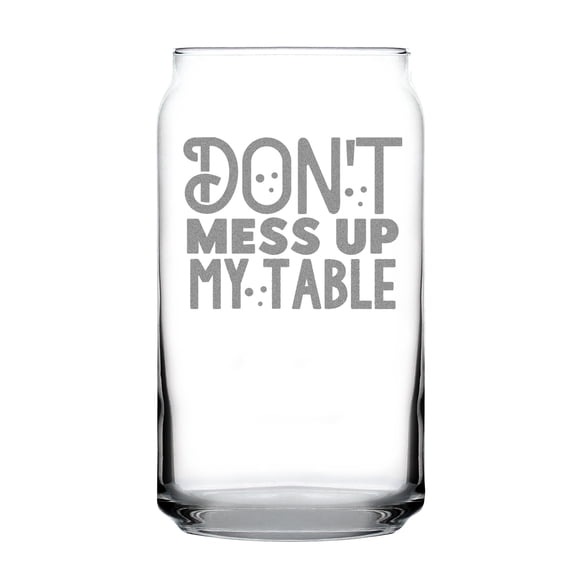 Hand Engraved 16oz Can Shaped Pint Glass Etched Design Don't Mess Up My Table Statement Glassware