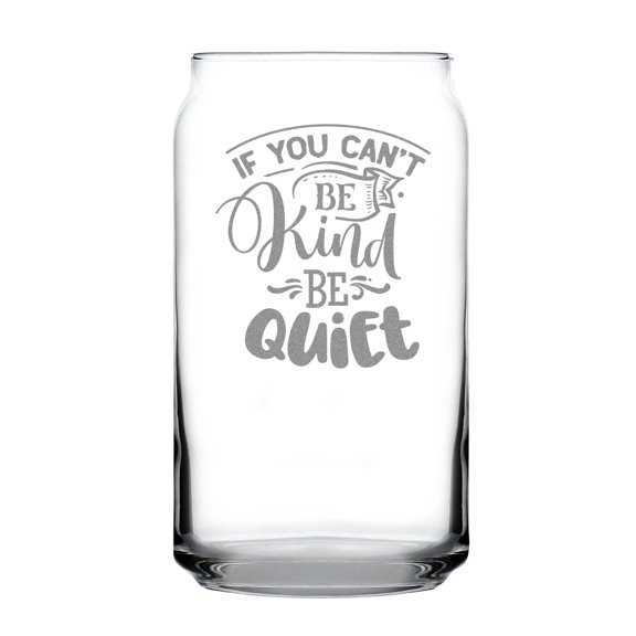 Hand Engraved 16oz Can-Shaped Pint Glass, If You Can't Be Kind Quiet, Unique Etched Design, Custom , Inspirational Quote