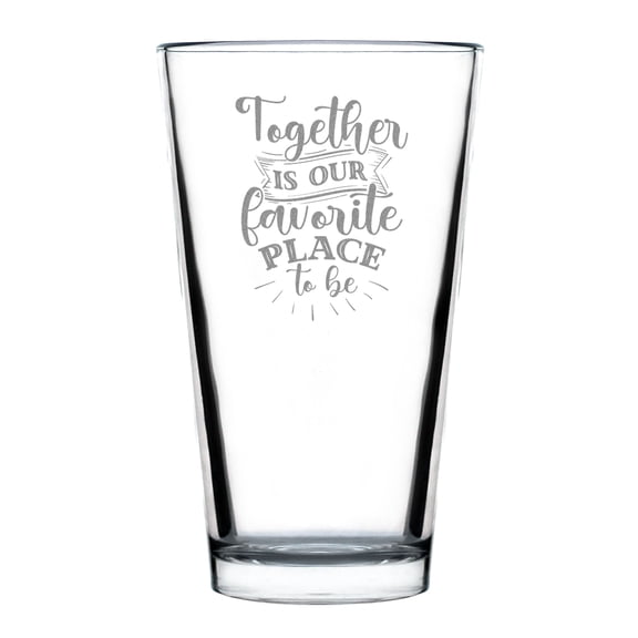 Hand Engraved 16oz Standard Pint Glass, Together Is Our Favorite Place to Be, Unique Gift, Custom Pint Glass, Etched Drinkware