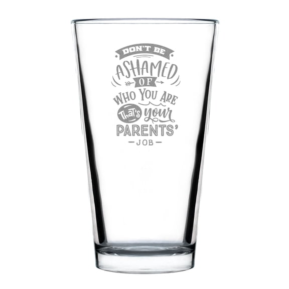 Hand Engraved Funny Pint Glass 16oz, Etched Standard Beer Glass, Unique for Friends, Don't Be Ashamed of Who You Are, Idea