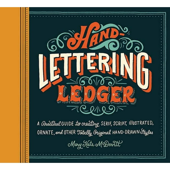 Hand-Lettering Ledger : A Practical Guide to Creating Serif, Script, Illustrated, Ornate, and Other Totally Original Hand-Drawn Styles (Diary)