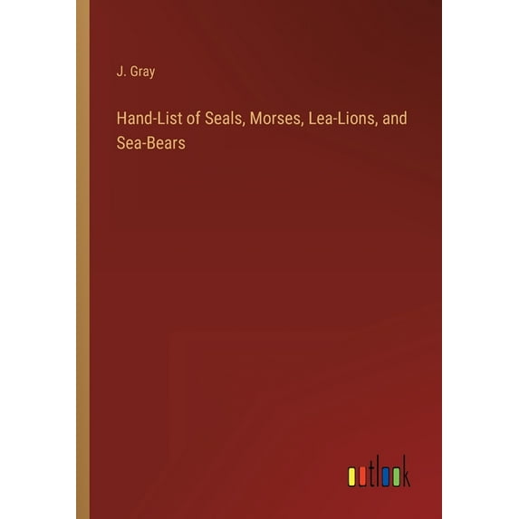 Hand-List of Seals, Morses, Lea-Lions, and Sea-Bears (Paperback)